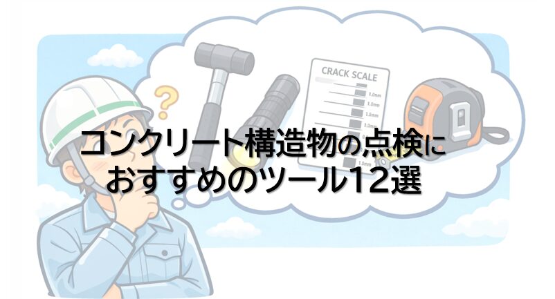 【解説】コンクリート構造物の点検に持っていくべき役立つツール12選を紹介